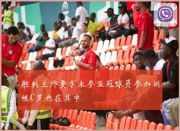 胜利主帅要求未参亚冠球员参加训练C罗也在其中