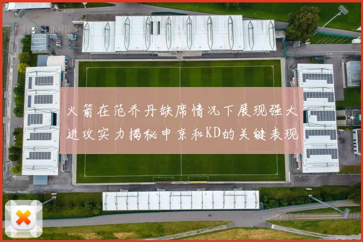 火箭在范乔丹缺席情况下展现强大进攻实力揭秘申京和KD的关键表现与篮板优势
