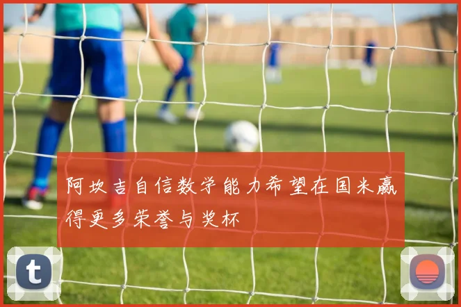 阿坎吉自信数学能力希望在国米赢得更多荣誉与奖杯