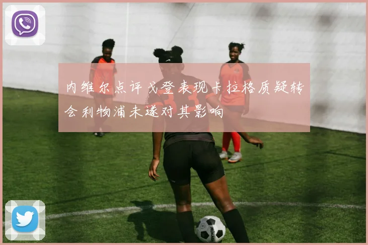 内维尔点评戈登表现卡拉格质疑转会利物浦未遂对其影响